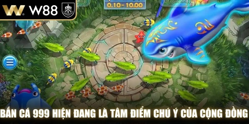 Bắn cá 999 hiện đang là tâm điểm chú ý của cộng đồng game thủ