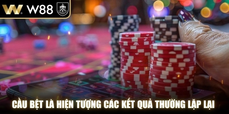 Cầu bệt là hiện tượng các kết quả thường lặp lại từ 4 ván trở lên