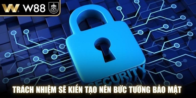 Trách nhiệm sẽ kiến tạo nên bức tường chính sách bảo mật WW88 vững chắc
