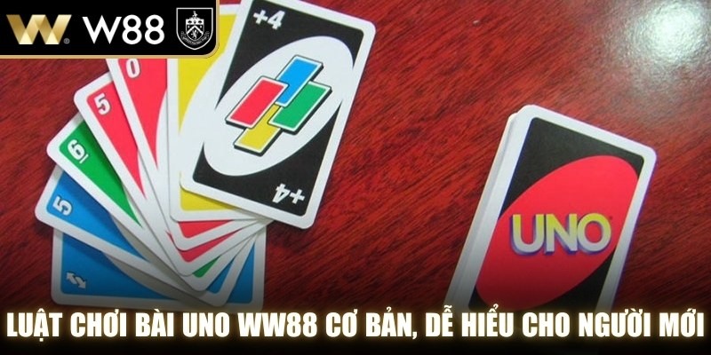 Luật chơi bài uno WW88 cơ bản, dễ hiểu cho người mới