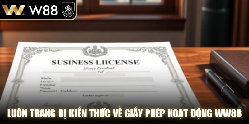 Luôn trang bị kiến thức về giấy phép hoạt động WW88
