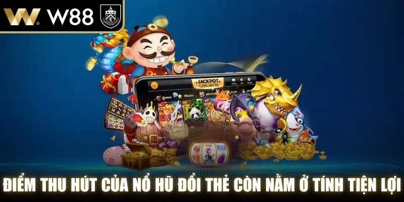 Điểm thu hút của nổ hũ đổi thẻ còn nằm ở tính tiện lợi, dễ chơi