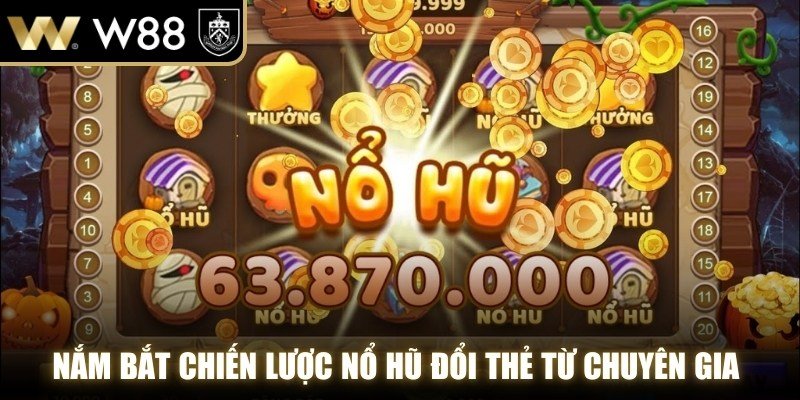 Nắm bắt chiến lược nổ hũ đổi thẻ từ chuyên gia WW88 kinh nghiệm