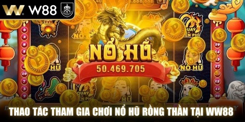 Thao tác tham gia chơi nổ hũ Rồng Thần tại WW88 cho người mới