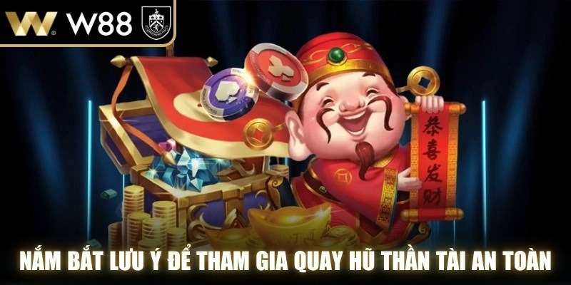 Nắm bắt lưu ý để tham gia quay hũ thần tài an toàn và hiệu quả hơn