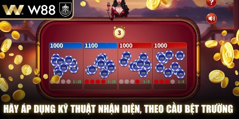 Hãy áp dụng kỹ thuật nhận diện, theo cầu bệt trường kỳ để chiến thắng